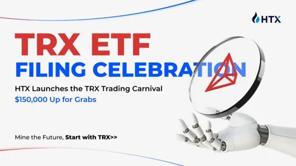 TRX ETF 申请动态更新,火币 HTX 推出八大活动及 15 万 USDT 交易奖励 第1张
