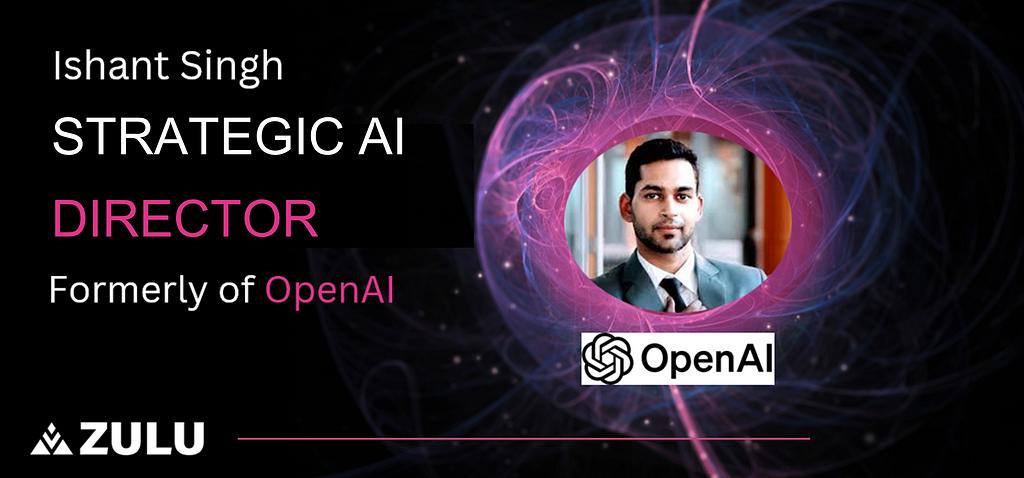 Zulu Network 欢迎 OpenAI 的 Ishant Singh 加入,共同推动 AI 创新 第1张