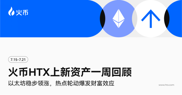 火币HTX上新资产一周回顾(7.15-7.21):以太坊稳步领涨,热点轮动爆发财富效应 第1张